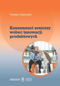Okładka książki: Tomasz Olejniczak - Konsumenci seniorzy wobec innowacji produktowych