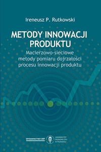Metody innowacji produktu. Macierzowo-sieciowe metody pomiaru dojrzałości procesu innowacji produktu
