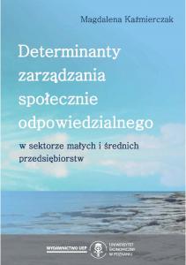 Okładka książki: Magdalena Kaźmierczak - Determinanty zarządzania społecznie odpowiedzialnego w sektorze małych i średnich przedsiębiorstw
