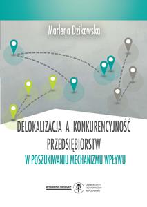 Okładka książki: Marlena Dzikowska - Delokalizacja a konkurencyjność przedsiębiorstw. W poszukiwaniu mechanizmu wpływu