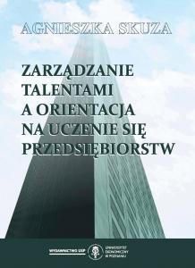 Okładka książki: Agnieszka Skuza - Zarządzanie talentami a orientacja na uczenie się przedsiębiorstw