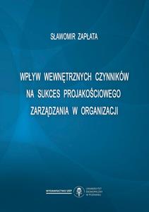 Okładka książki: Sławomir Zapłata - Wpływ wewnętrznych czynników na sukces projakościowego zarządzania w organizacji