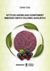 Okładka książki: Sylwia Sady - Wytłoki aronii jako komponent innowacyjnych osłonek jadalnych
