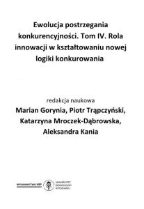 Ewolucja postrzegania konkurencyjności. Tom IV. Rola innowacji w kształtowaniu nowej logiki konkurowania